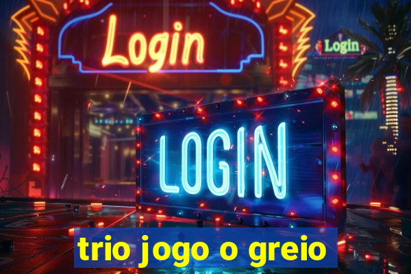 trio jogo o greio